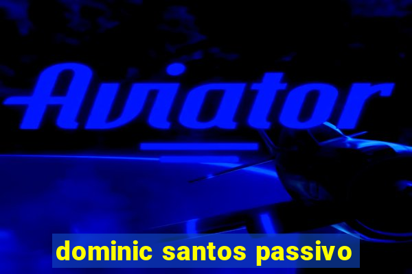 dominic santos passivo